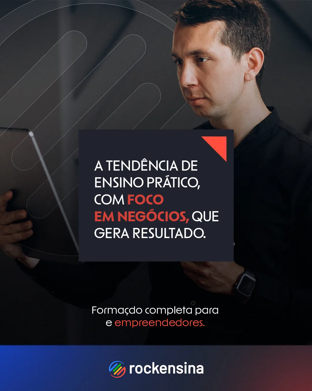 Post escuro com homem olhando um tablet e o texto “A tendência de ensino prático, com foco em negócios, que gera resultado”